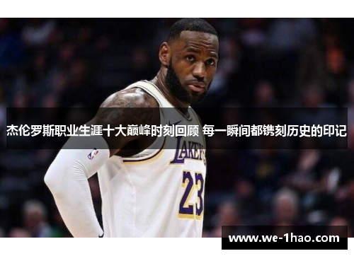 杰伦罗斯职业生涯十大巅峰时刻回顾 每一瞬间都镌刻历史的印记