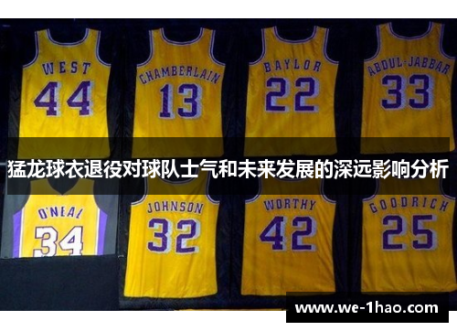猛龙球衣退役对球队士气和未来发展的深远影响分析 猛龙球衣退役对球队士气和未来发展的深远影响分析