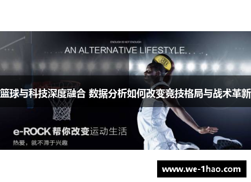 篮球与科技深度融合 数据分析如何改变竞技格局与战术革新 篮球与科技深度融合 数据分析如何改变竞技格局与战术革新