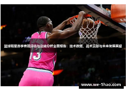 篮球明星赛季表现评估与总结分析全面报告：技术数据、战术贡献与未来发展展望