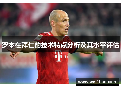 罗本在拜仁的技术特点分析及其水平评估