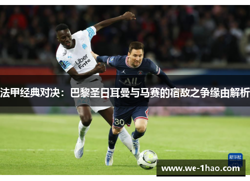 法甲经典对决：巴黎圣日耳曼与马赛的宿敌之争缘由解析