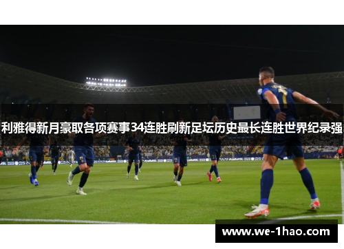 利雅得新月豪取各项赛事34连胜刷新足坛历史最长连胜世界纪录强