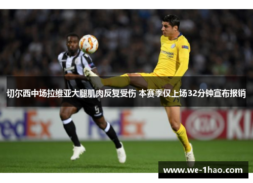 切尔西中场拉维亚大腿肌肉反复受伤 本赛季仅上场32分钟宣布报销