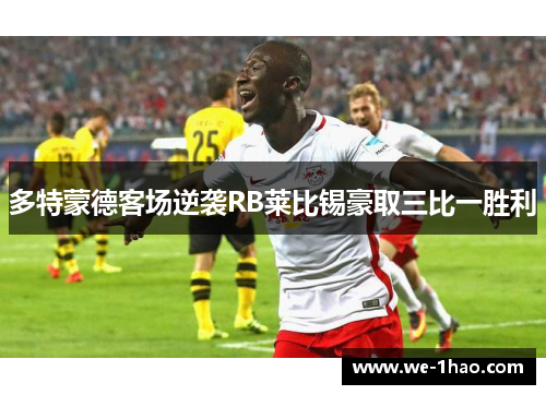 多特蒙德客场逆袭RB莱比锡豪取三比一胜利