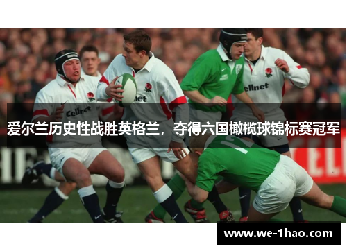 爱尔兰历史性战胜英格兰，夺得六国橄榄球锦标赛冠军