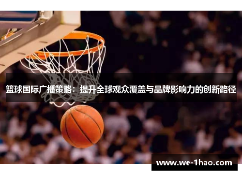 篮球国际广播策略：提升全球观众覆盖与品牌影响力的创新路径