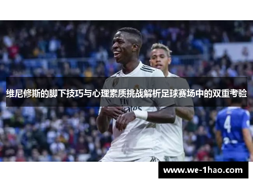 维尼修斯的脚下技巧与心理素质挑战解析足球赛场中的双重考验