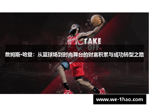 詹姆斯·哈登:从篮球场到时尚舞台的财富积累与成功转型之路 詹姆斯·哈登:从篮球场到时尚舞台的财富积累与成功转型之路