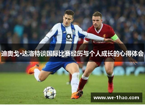 迪奥戈·达洛特谈国际比赛经历与个人成长的心得体会 迪奥戈·达洛特谈国际比赛经历与个人成长的心得体会