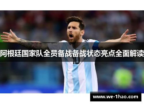 阿根廷国家队全员备战备战状态亮点全面解读