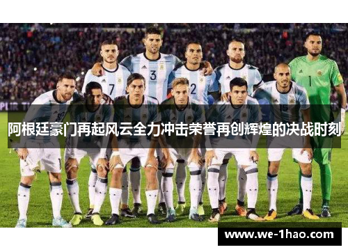 阿根廷豪门再起风云全力冲击荣誉再创辉煌的决战时刻 阿根廷豪门再起风云全力冲击荣誉再创辉煌的决战时刻