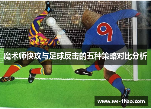 魔术师快攻与足球反击的五种策略对比分析 魔术师快攻与足球反击的五种策略对比分析